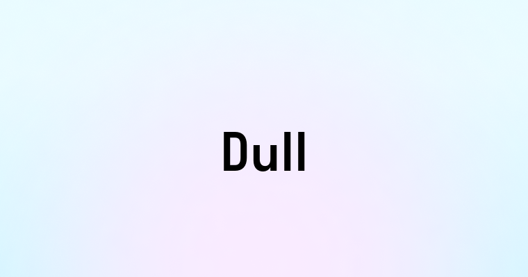 Dull