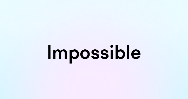 Impossible