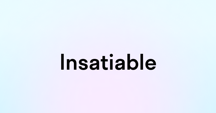 Insatiable