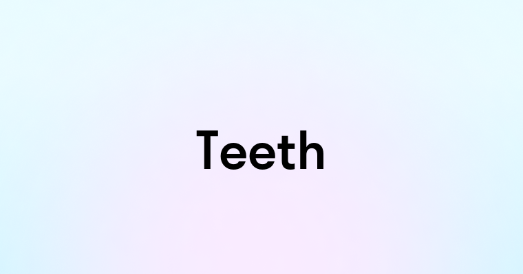 Teeth