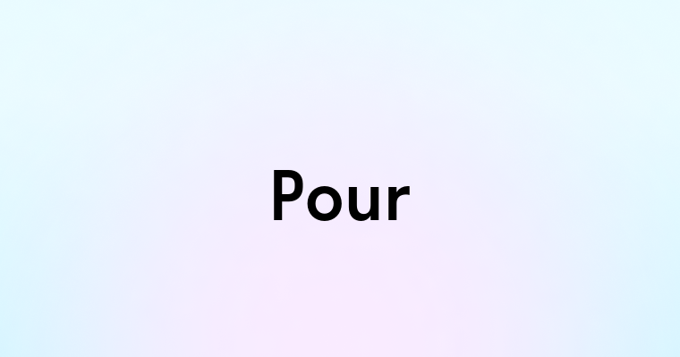 Pour