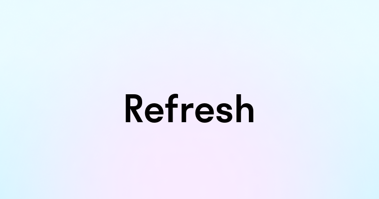 Refresh