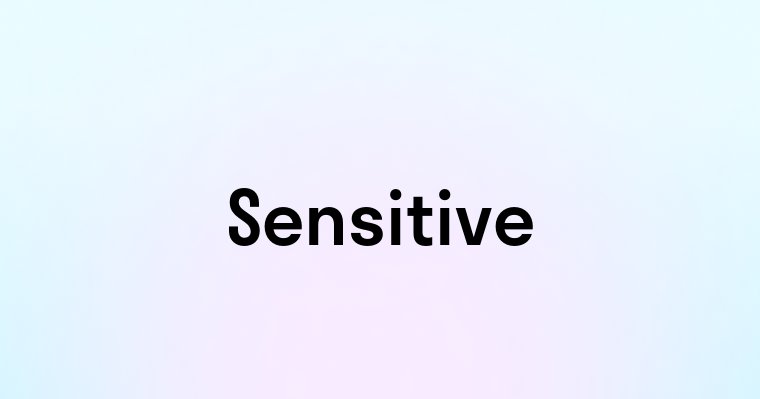 Sensitive