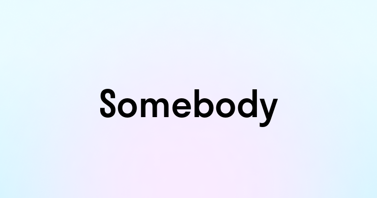 Somebody