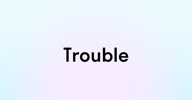 Trouble