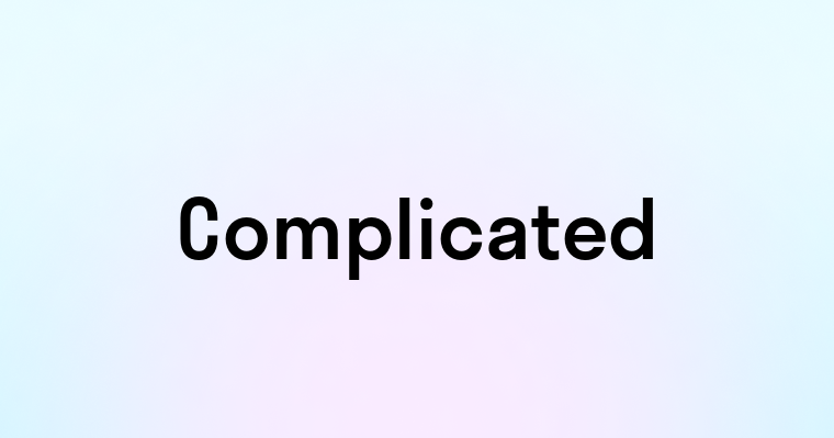 Complicated