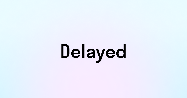 Delayed