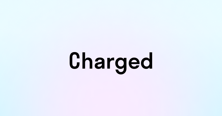 Charged