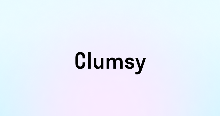 Clumsy