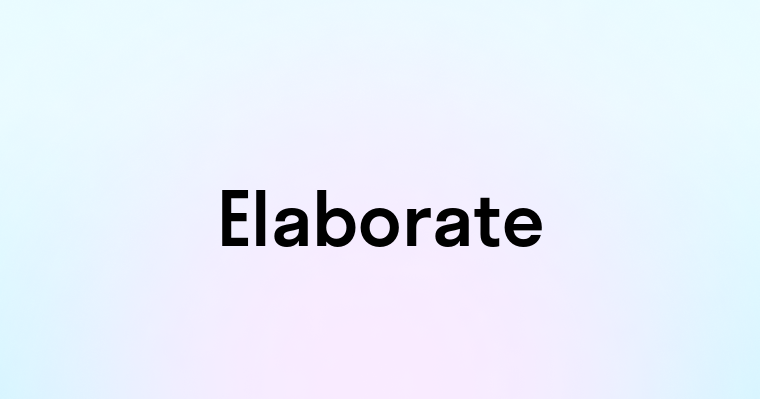 Elaborate