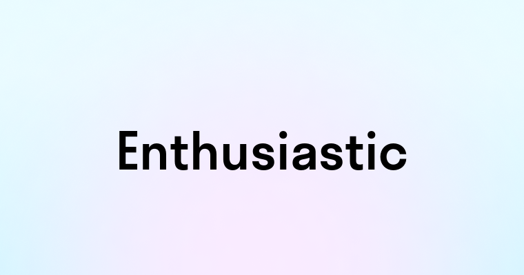 Enthusiastic