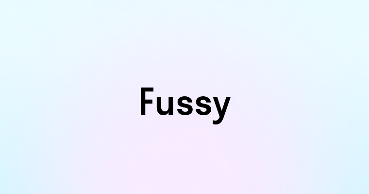 Fussy