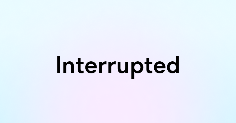 Interrupted