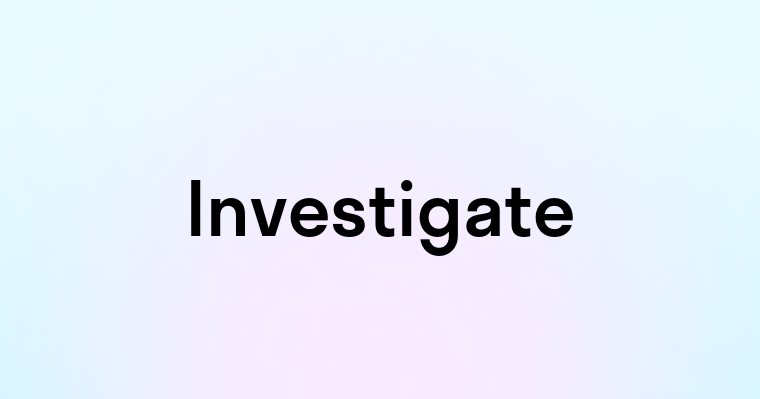 Investigate