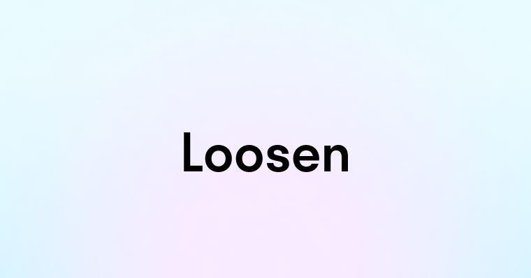 Loosen