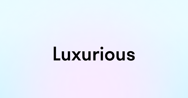 Luxurious