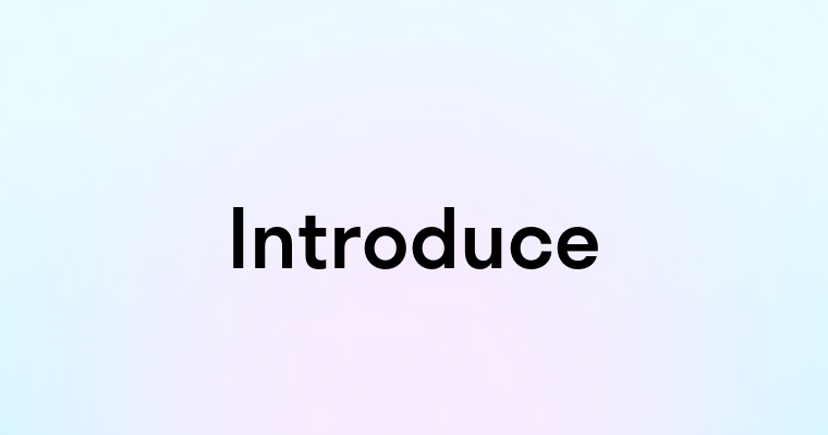 Introduce