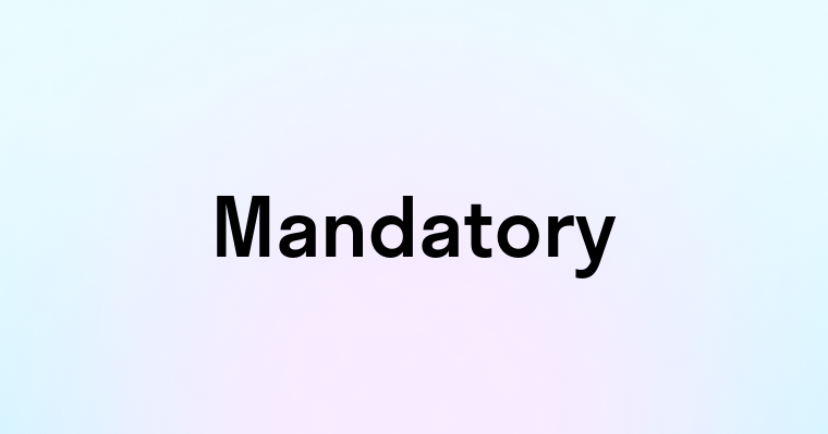 Mandatory