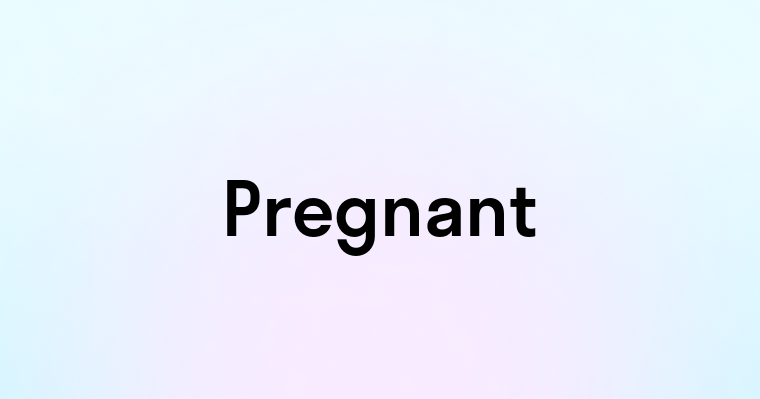 Pregnant