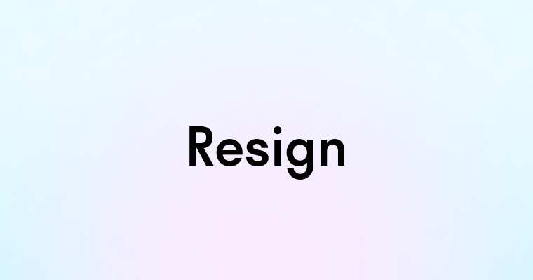 Resign