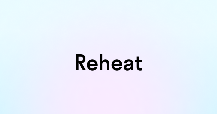 Reheat