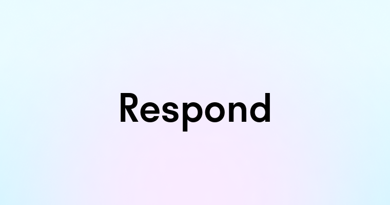 Respond