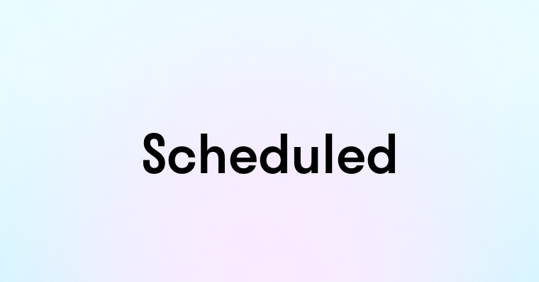 Scheduled