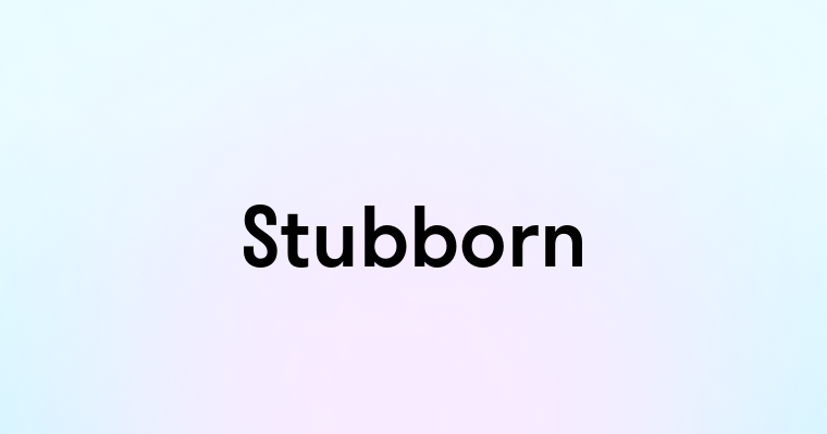 Stubborn