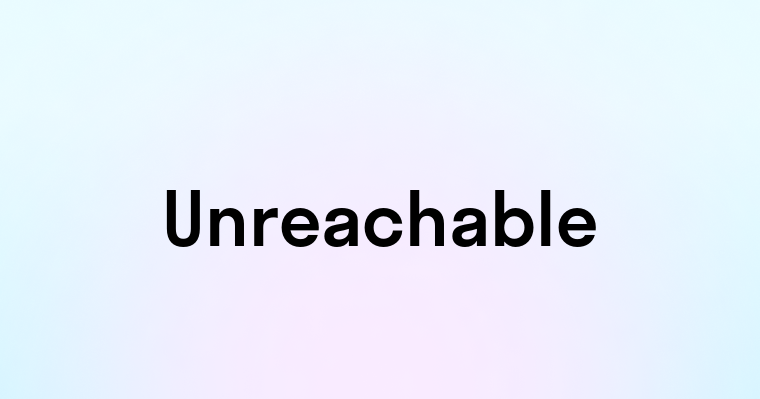 Unreachable