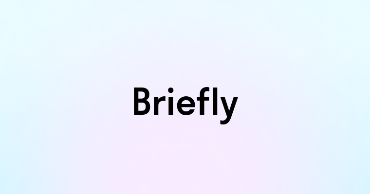 Briefly