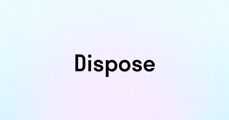 Dispose