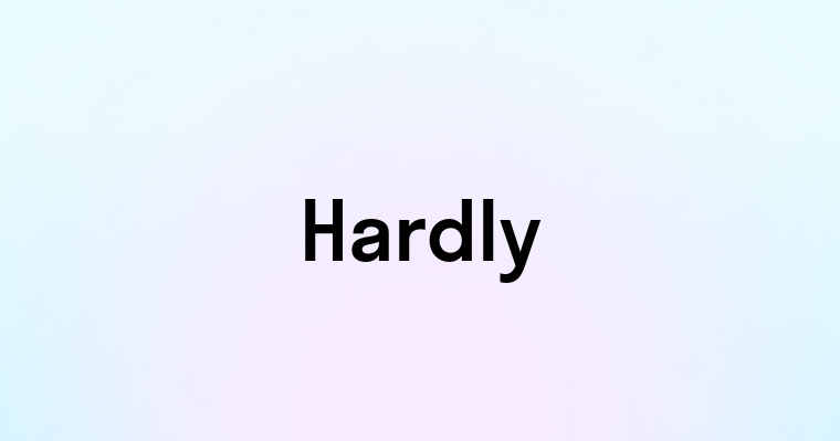 Hardly