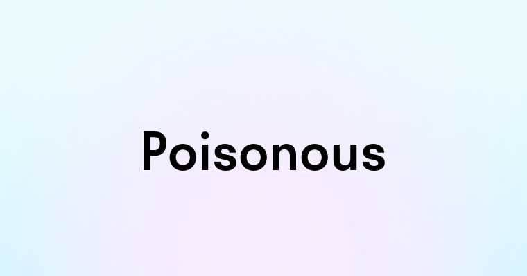 Poisonous