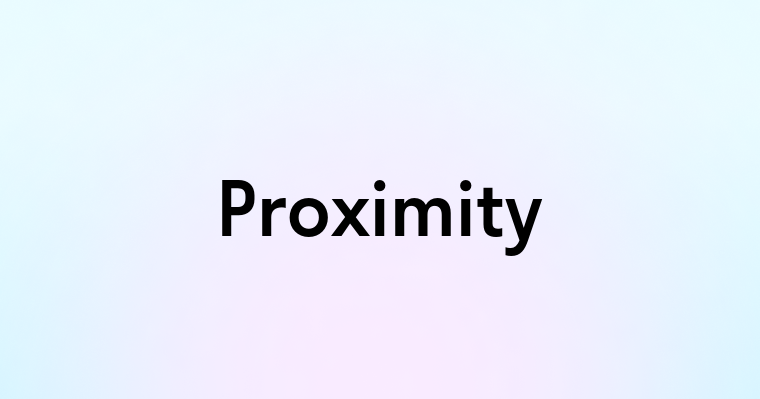 Proximity