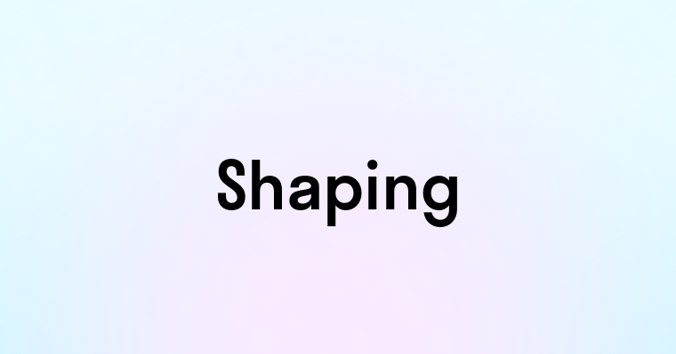 Shaping