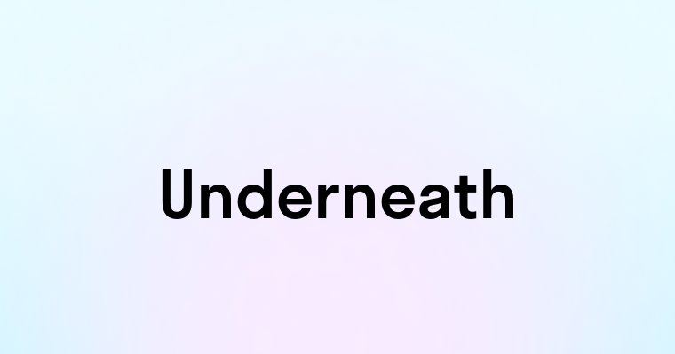 Underneath