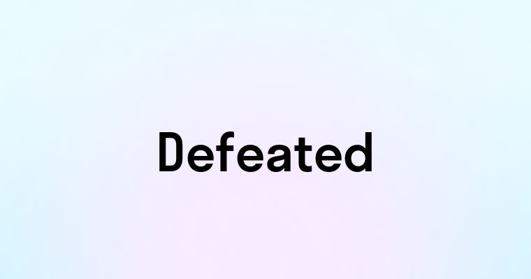 Defeated