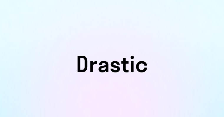 Drastic