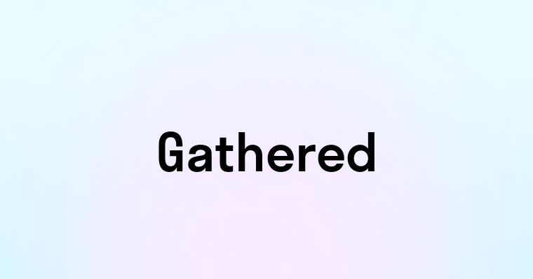 Gathered