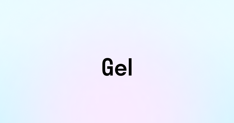 Gel