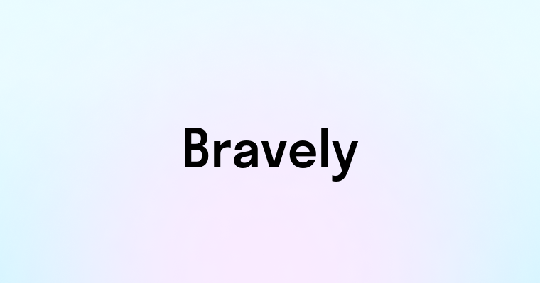 Bravely