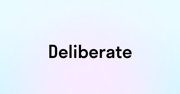 Deliberate