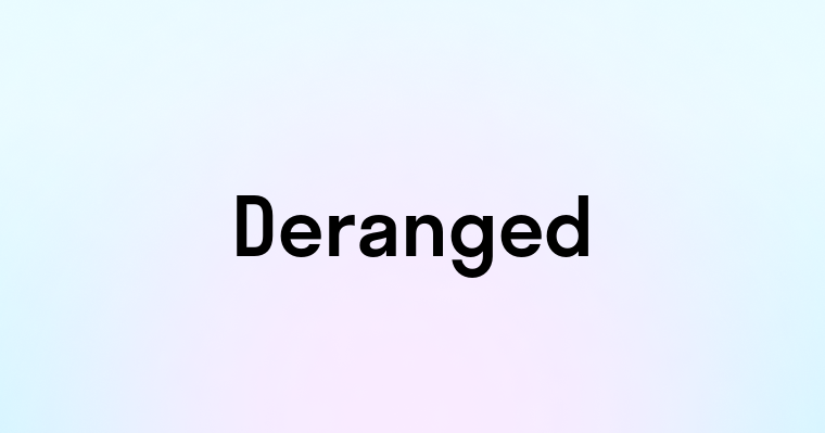 Deranged