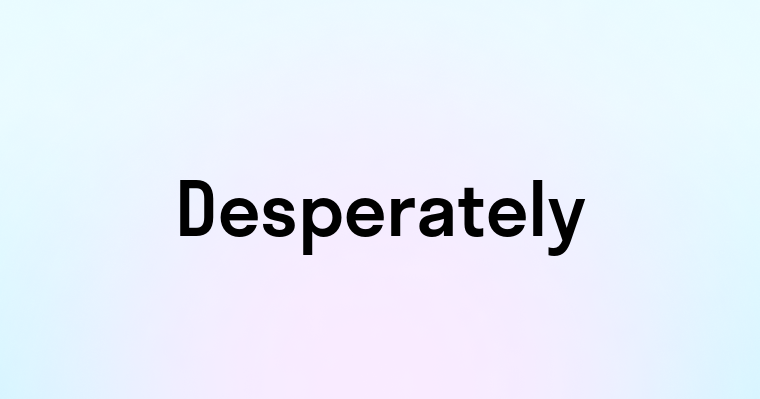 Desperately