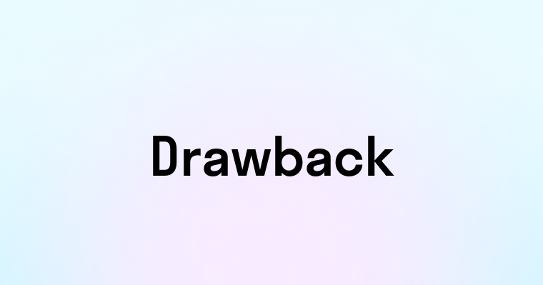 Drawback