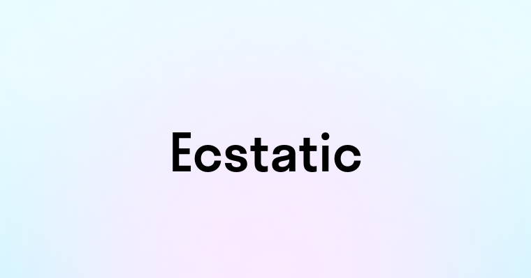 Ecstatic