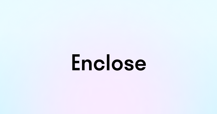 Enclose