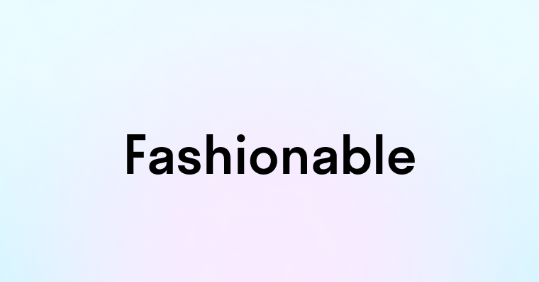 Fashionable