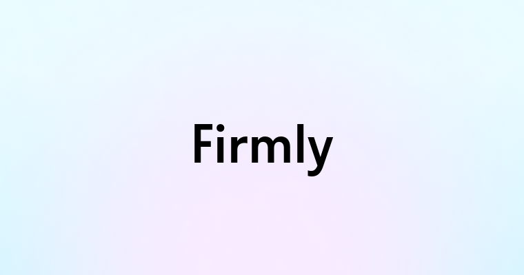 Firmly