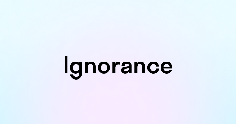 Ignorance